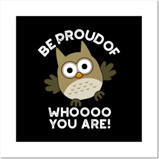 Be Proud Of Whooo You Are Cute Animal Owl Pun Posters and Art